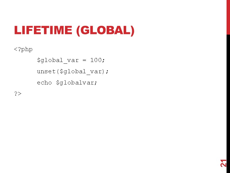 Lifetime (global) <?php  $global_var = 100;  unset($global_var);  echo $globalvar; ?> 
